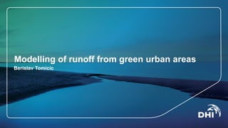 Modelling of runoff from green urban areas
Berislav Tomicic
 