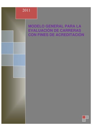 2011


  MODELO GENERAL PARA LA
  EVALUACIÓN DE CARRERAS
  CON FINES DE ACREDITACIÓN
 