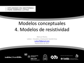 Modelos conceptuales
4. Modelos de resistividad
Manuel Rivera
LaGeo – Estudios y Evaluación Geotérmica
cudus79@gmail.com
Septiembre de 2017
 