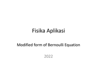 Fisika Aplikasi
Modified form of Bernoulli Equation
2022
 