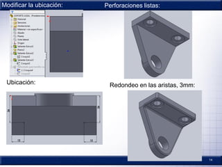 14
Modificar la ubicación:
Redondeo en las aristas, 3mm:
Perforaciones listas:
Ubicación:
 