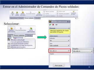 46
Entrar en el Administrador de Comandos de Piezas soldadas:
Seleccionar:
 
