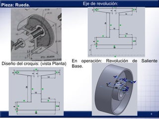 6
Diseño del croquis: (vista Planta)
Pieza: Rueda. Eje de revolución:
En operación: Revolución de Saliente
Base.
 