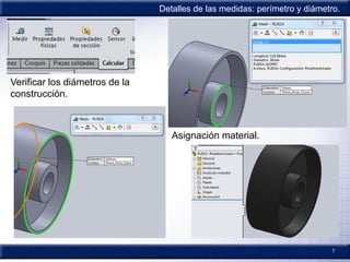 7
Verificar las medidas.
Verificar los diámetros de la
construcción.
Detalles de las medidas: perímetro y diámetro.
Asignación material.
 