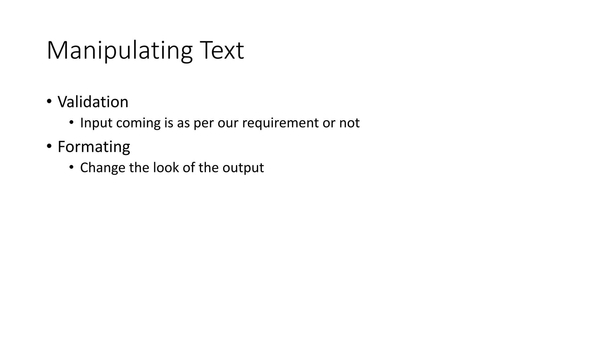 Manipulating Text
• Validation
• Input coming is as per our requirement or not
• Formating
• Change the look of the output
 