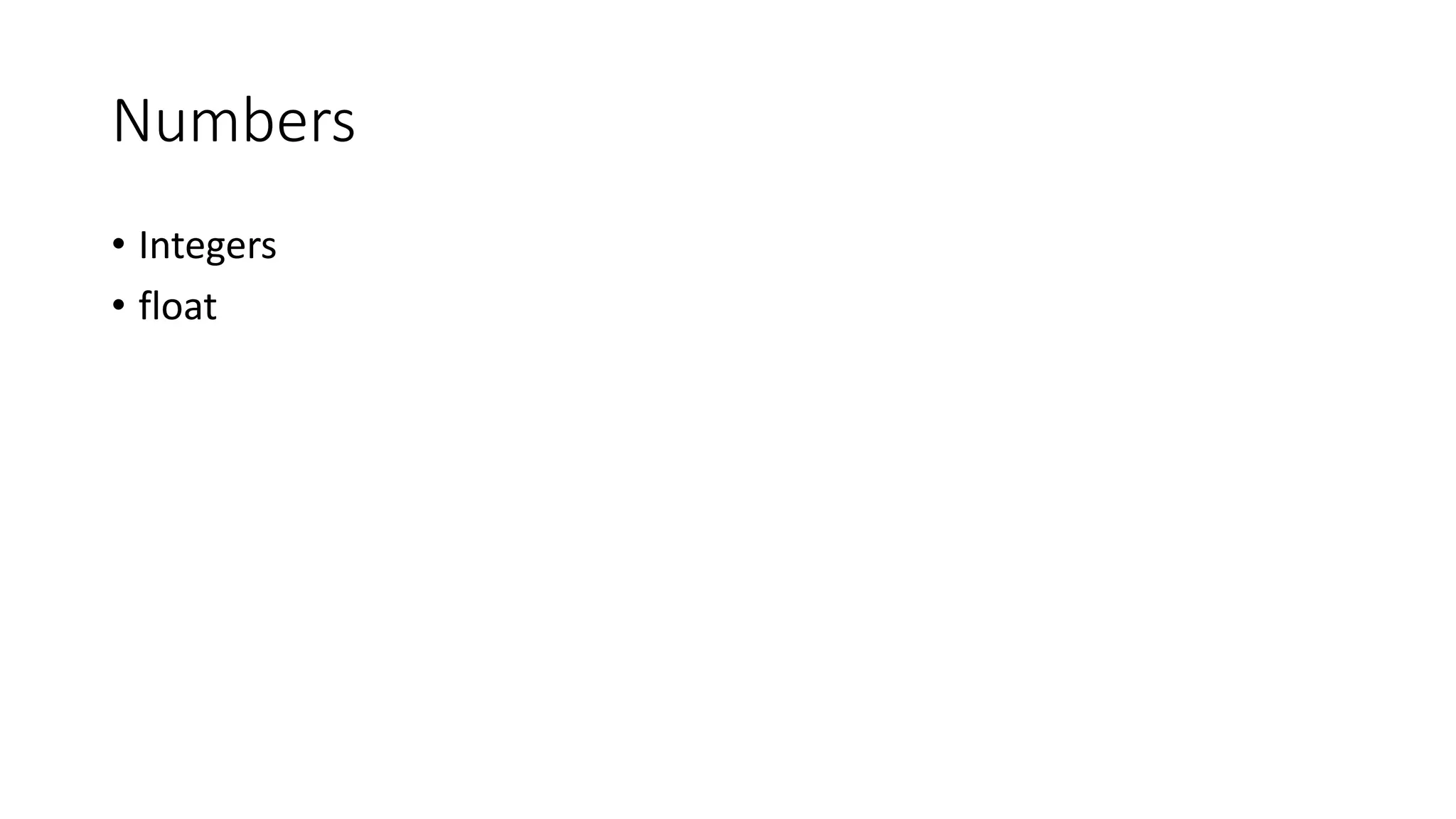Numbers
• Integers
• float
 