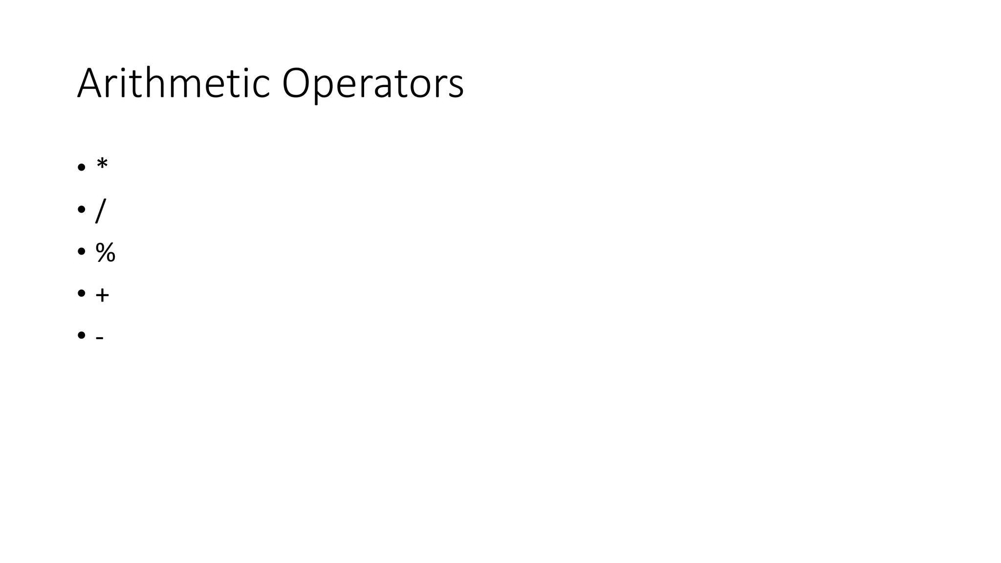 Arithmetic Operators
• *
• /
• %
• +
• -
 