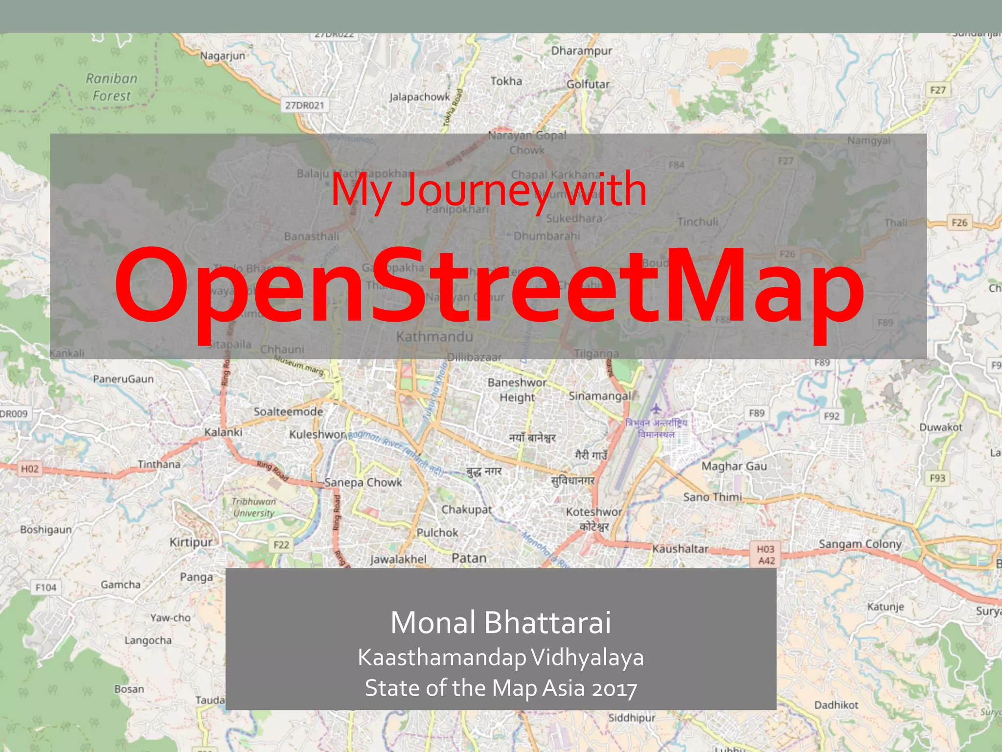 MyJourneywith
OpenStreetMap
Monal Bhattarai
KaasthamandapVidhyalaya
State of the Map Asia 2017