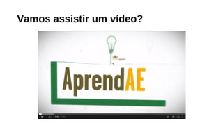 Vamos assistir um vídeo?
 