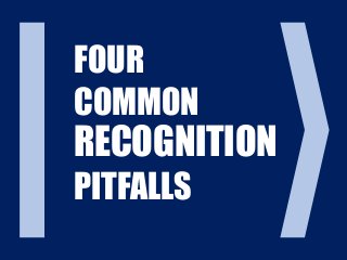 FOUR
COMMON
RECOGNITION
PITFALLS
 