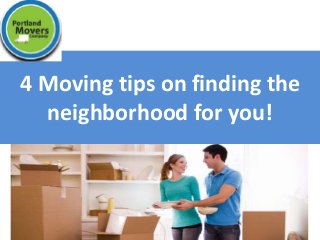 4 Moving tips on finding the
neighborhood for you!
 