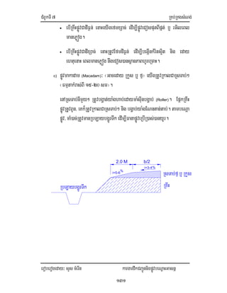 CMBUkTI7 RKb;RKgsMNg;
eroberogeday³ sYs cMerIn kargardwkCBa¢ÚnnigpøÚvbeNþaHGasnñ
131
• ebIRKwHpøÚvCadIF¶n; enaHeyIgefmxSac; edIm,IpøÚveCosputBIpñt; b¤ rGileBl
manePøóg.
• ebIRKwHpøÚvCadIxSac; enaHRtUvEfmdIF¶n; edIm,IbegáInkMrits¥it nig eday
ehtuenaH eBlmanePøóg nwgeCos)ansßanPaBhUreRcaH.
c) pøÚvmakadam (Macadam)³ ¬Gaceday RkYs b¤ fµ¦ eyIgRtUvRkalCaRsTab;²
¬FmµtakMras;BI 15-20 sm¦.
enARsTab;nImYy² RtUvbgðat;ya:ghab;edayma:sIunbgðab; (Roller). EpñkRKwH
pøÚvRtUvBUn/ eKk¾RtUvRkalCaRsTab;² nig bgðab;ya:gENntan;tab;. tambeNþa
pøÚv/ caM)ac;RtUvmanRbLaybgðÚrTwk edIm,IFanapøÚveRbIR)as;)anyUr.
RsTab;fµb¤ RkYs
RbLaybgðÚrTwk RKwH
2.0 M
i=5-6
%
i=3-4%
b/2
 