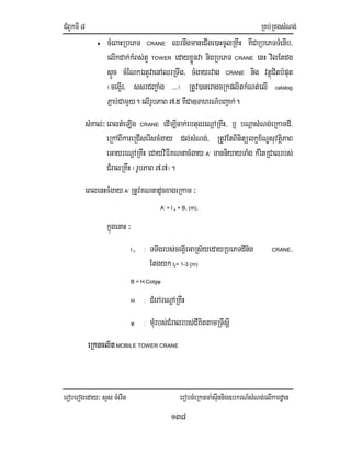 CMBUkTI8 RKb;RKgsMNg;
eroberogeday³ sYs cMerIn erobcMeRknma:sIunnig]bkrN_sMNg;elIkardæan
138
• cMeBaHRbePT CRANE QrnwgmaneCIge)aHcUlRKwH KWCaRbePTTMenIb/
elIkdak;kMBs;tY TOWER edayxøÜnva nigRbePT CRANE enH vilEtdg
sÞÚc cMENkÉtYvaenAQrRTwg/ cMgayrvag CRANE nig vtßúCitbMput
¬ceg¥Ir/ ssrCBa¢aMg >>>¦ RtUv)aneragcRkplitkMNt;elI catalog
P¢ab;CamYy. elIrUbPaB 7>5 KWCa]TahrN_bBa¢ak;.
sMKal;³eBltMeLIg CRANE edIm,Icak;ebtugreNþARKwH/ b¤ bNþasMNg;eRkamdI/
eRkABIkareRCIserIscMgay dl;sMNg;/ RtUvEtBinitülkçx½NÐsuvtiþPaB
eGayreNþARKwH edayviFIKNnacMgay A’ manniyayTaMg kMritRCalrbs;
CMralRKwH ¬rUbPaB 7>7¦.
eBlenHcMgay A’ RtUvKNnadUcxageRkam ³
A’ = l s + B, (m),
kñúgenaH ³
l s : TTwgrbs;ceg¥IrGaRs½yedayRbePTdInig CRANE/
Etgyk ls= 1-3 (m)
B = H.Cotgφ
H : CMerAreNþARKwH
φ : mMurbs;CMralrbs;dIKittamRTwsþI
eRkncl½tMOBILE TOWER CRANE
 