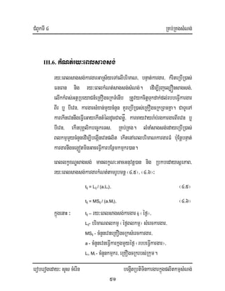 CMBUkTI 4 RKb;RKgsMNg;
eroberogeday³ sYs cMerIn begáItRbtiTinkargarkñúgplitkmµsMNg;
51
III.6. kMNt;ry³eBlsagsg;
ry³eBlsagsg;kargarGaRs½yeTAelIbrimaN/ bnÞat;kargar/ kMriteRbIR)as;
FnFan nig ry³eBlkMNt;sagsg;sMNg;. edIm,Irujel,Ónsagsg;/
elIkkMBs;GtßRbeyaCn_eRKOgcRkTMenIb RtUvykcitþTukdak;dl;rbbeFIVkargar
BIr b¤ bIevn/ kargarsMxan;mYycMnYn KYreRbIR)as;eRKOgcRkRBmKña. CaTUeTA
karekInevnnwgeFIVeGayekIntMéldUcCaBnøå/ karcayvayra:b;rgkargarBIrevn b¤
bIevn/ ekInbuKÁlikbec©keTs/ RKb;RKg. lMnaMsagsg;edayeRbIR)as;
BlkmµmYycMnYnedIm,IbegáInevnplit ekItenAeBlbrimaNkargarFM bu:EnþbnÞat;
kargarnwgceg¥ótminGaceFIVkarbEnßmkmµkr)an.
eBllkçxNÐsagsg; manlkçN³GacGnuvtþ)an nig RbkbedayesßrPaB/
ry³eBlsagsg;kargarkMNt;tamrUbmnþ¬4>5¦/ ¬4>6¦³
tij = Lij / (a.Li)/ ¬4>5¦
tij = MSij / (a.Mi)/ ¬4>6¦
kñúgenaH ³ tij – ry³eBlsagsg;kargar ij ¬éf¶¦/
Lij- brimaNBlkmµ¬éf¶Blkmµ¦ sMerckargar/
MSij - cMnYnevneRKOgcRksMerckargar/
a - cMnYnevneFIVkarkñgmYyéf¶¬rbbeFIVkargar¦/
Li, Mi - cMnYnkmµkr/ eRKOgcRkrbs;Rkum.
 