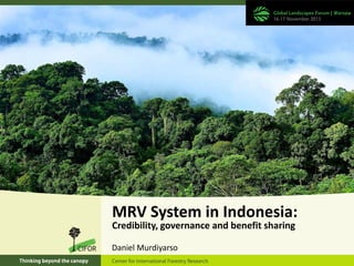 MRV System in Indonesia:
Credibility, governance and benefit sharing
Daniel Murdiyarso

 