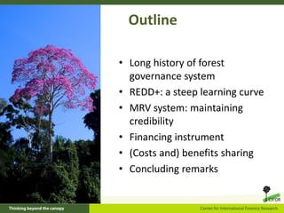 Outline
• Long history of forest
governance system
• REDD+: a steep learning curve
• MRV system: maintaining
credibility
•...