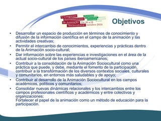 Objetivos 
• Desarrollar un espacio de producción en términos de conocimiento y 
difusión de la información científica en ...