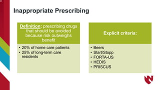 Inappropriate Prescribing
21
Definition: prescribing drugs
that should be avoided
because risk outweighs
benefit
• 20% of home care patients
• 25% of long-term care
residents
Explicit criteria:
• Beers
• Start/Stopp
• FORTA-US
• HEDIS
• PRISCUS
 