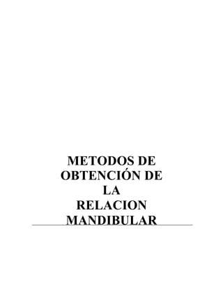 METODOS DE
OBTENCIÓN DE
LA
RELACION
MANDIBULAR
 