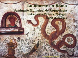 La muerte en Roma Seminario Municipal de Arqueología Rincón de la Victoria (Málaga)  Curso 2010-2011 Casa del Critopórtico. Pompeya 