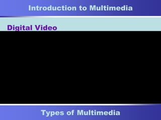 6
Types of Multimedia
Introduction to Multimedia
Digital Video
 