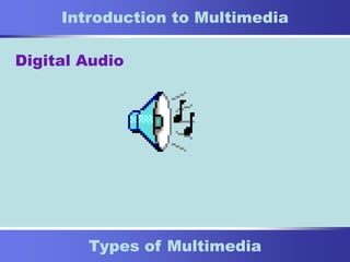 7
Types of Multimedia
Introduction to Multimedia
Digital Audio
 