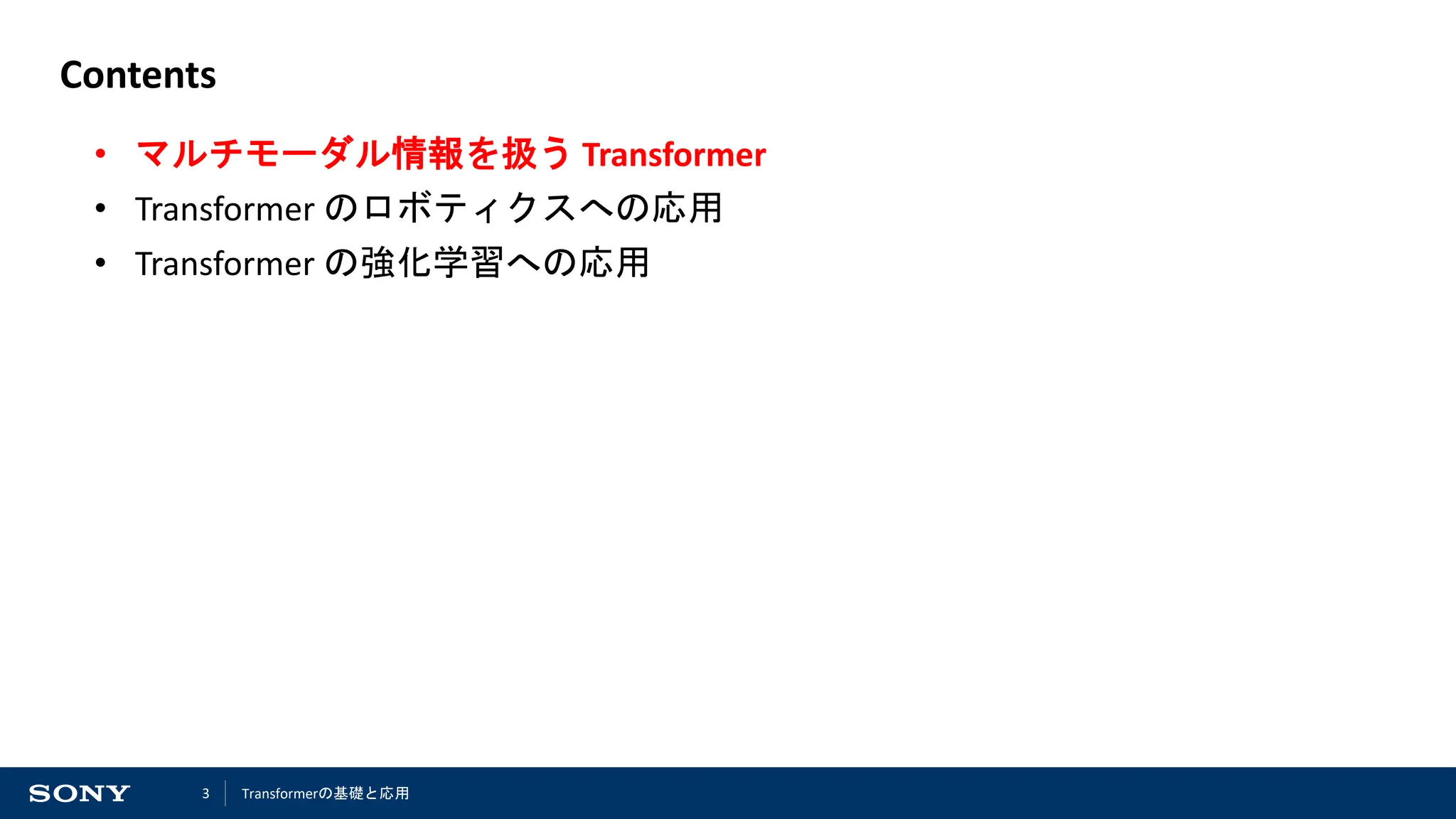 3
Contents
• マルチモーダル情報を扱う Transformer
• Transformer のロボティクスへの応用
• Transformer の強化学習への応用
Transformerの基礎と応用
 