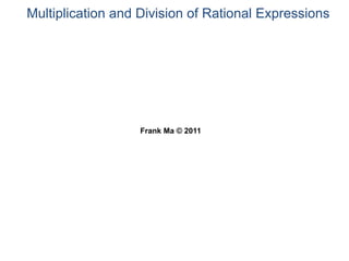 Multiplication and Division of Rational Expressions
Frank Ma © 2011
 