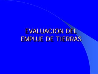 EVALUACION DELEVALUACION DEL
EMPUJE DE TIERRASEMPUJE DE TIERRAS
 