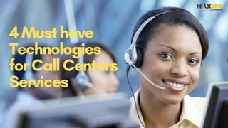 4Musthave
Technologies
forCallCenters
Services
 