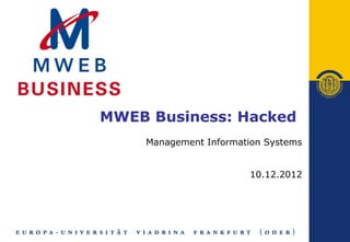 MWEB Business: Hacked
    Management Information Systems


                       10.12.2012
 