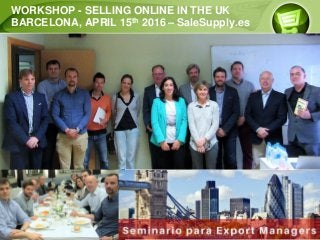 WORKSHOP - SELLING ONLINE IN THE UK
BARCELONA, APRIL 15th 2016 – SaleSupply.es
Page  1
5.7 3 *
 