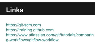 Links
https://git-scm.com
https://training.github.com
https://www.atlassian.com/git/tutorials/comparin
g-workflows/gitflow-workflow
 