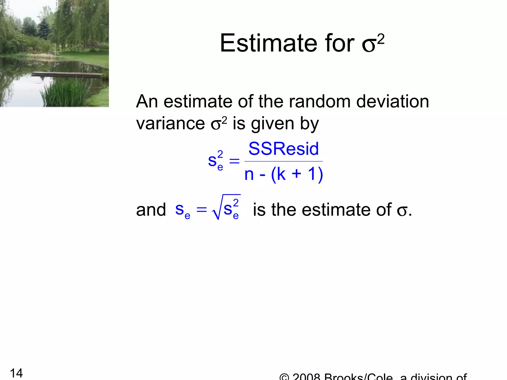14
Estimate for σ2
An estimate of the random deviation
variance σ2
is given by
and is the estimate of σ.
2
e
SSResid
s
n - (k + 1)
=
2
e es s=
 