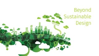 Beyond
Sustainable
Design
 