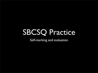 SBCSQ Practice
Self-marking and evaluation
 