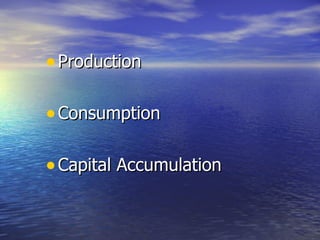 Production Consumption Capital Accumulation 
