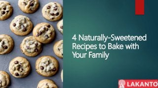4 Naturally-Sweetened
Recipes to Bake with
Your Family
 