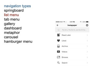navigation types 
springboard 
list menu 
tab menu 
gallery 
dashboard 
metaphor 
carousel 
hamburger menu 
 