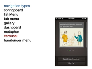 navigation types 
springboard 
list Menu 
tab menu 
gallery 
dashboard 
metaphor 
carousel 
hamburger menu 
 