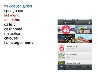 navigation types 
springboard 
list menu 
tab menu 
gallery 
dashboard 
metaphor 
carousel 
hamburger menu 
 