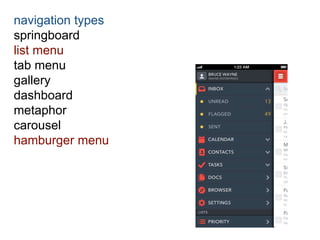 navigation types 
springboard 
list menu 
tab menu 
gallery 
dashboard 
metaphor 
carousel 
hamburger menu 
 