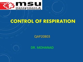 CONTROL OF RESPIRATION
QAP20803
DR. MOHANAD
 