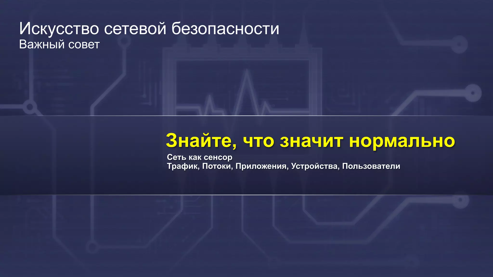 28
Искусство сетевой безопасности
Важный совет
Знайте, что значит нормально
Сеть как сенсор
Трафик, Потоки, Приложения, Устройства, Пользователи
 