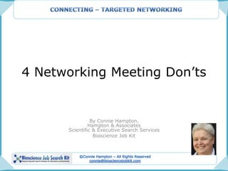 4 Networking Meeting Don’ts
By Connie Hampton,
Hampton & Associates
Scientific & Executive Search Services
Bioscience Job Kit
 