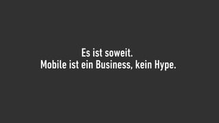 Es ist soweit.
Mobile ist ein Business, kein Hype.
 