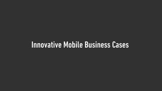 Innovative Mobile Business Cases
 
