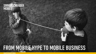 FROM MOBILE HYPE TO MOBILE BUSINESS
SINNERSCHRADER MOBILE           #DATUM
 