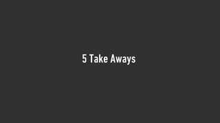5 Take Aways
 