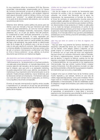 34 News
Es muy importante utilizar los Incoterms 2010 (los Términos
comerciales internacionales, proporcionados por la Cámara
de Comercio Internacional), ya que ahí se definen derechos y
obligaciones básicas del comprador y del vendedor. Debemos
estar seguros de poder cumplir en tiempo y forma, con lo que
estamos por “prometer”. La calidad del producto ofrecido
no es parte de la denominación del producto, sino una de las
características del mismo.
Debemos tener definida nuestra política de precios para ese
cliente o para ese mercado y hay que mencionar qué medio
y modo de pago pretendemos, así como las normas vigentes
sobre envases y embalajes (materiales, marcaciones, impacto
ambiental, etc.), en el país de destino final del producto.
Es fundamental el haber verificado previamente si la marca,
además del nombre comercial, no están registrados por
terceros en el mercado de destino; el significado del nombre
del producto en ese país; tener en cuenta también los colores
del logo y del packaging. Hay países donde un determinado
color da la imagen de un producto sano y tal vez el mismo
color en otro país significa lo contrario. Todos estos pequeños
o inmensos detalles, el empresario los tiene que conocer antes
de salir al comercio internacional y confeccionar una“Oferta
en firme o Factura proforma”, la que, además, es el primer
documento que emitimos con implicancias legales.
¿No desarrollar una buena estrategia de marketing conlleva al
fracaso de una empresa exportadora? ¿Por qué?
- Definitivamente no. Se necesita tener un muy buen producto,
una adecuada comercialización, un marcado seguimiento, una
correcta selección del mercado y de los buenos compradores
que lo integran, para que junto a un apropiado marketing,
se pueda asegurartener éxito y que, además, sea duradero. El
marketing es muy importante como herramienta pero no es la
salvación. Puede anticipar problemas, marcar tendencias, pero
las decisiones siempre son empresarias. El empresario sabe que
una cuota de suerte siempre está en juego pero, es mínima y
nunca equilibra a los errores conceptuales.
El entrar al mercado internacional,no significa ventas casuales
o esporádicas.Es un mercado en el que hay que permanecer
por largo plazo, de allí que la decisión de entrar sea parte de la
política de la empresa.
¿Cuáles son los riesgos más comunes a la hora de exportar?
¿Cómo limitarlos?
- Uno de los riesgos es no conocer las herramientas para
minimizar los errores y otro es conocerlas, pero no saber
utilizarlas. Los errores más frecuentes son el apuro, las
imprevisiones, las equivocaciones al formular las ofertas o
el firmar los contratos sin asesoramiento (muchas veces los
sistemas legales aplicables son diferentes a los nuestros o las
jurisdicciones a las que nos sometemos para resolver conflictos,
son desconocidas); enviar productos en medios no adecuados
y el no medir los tiempos correctamente; el confiar en los
servicios prestados por terceros y el no hacer un seguimiento de
la operación, hasta haber logrado el buen fin, suele acarrearnos
sorpresas. En el mercado externo hay que tener previsibilidad y
seriedad para con los clientes y transmitir serenidad y confianza
hacia mi compañía.
¿Qué hay que tener en cuenta a la hora de negociar con
extranjeros?
- Hay que tener muy presente las barreras idiomáticas y los
esquemas culturales.Hay temas que nunca se deben tratar
con los clientes, como religión, política o deportes, ya que
puede originar un conflicto de imprevisibles consecuencias.
Es comenzar con un roce antes de iniciar una negociación.
Hay que contar con suficiente información sobre el mercado,
las normas y reglamentaciones, conocer la competencia, el
país de destino, si importa no fabrican, quiénes son los que
exportan a esa región. El empresario debe capacitarse para salir
y, fundamentalmente, ser muy paciente en las negociaciones
internacionales. Hay que conocer nuestros límites y aceptar
nuestras limitaciones. Con ello evitaremos incumplir con algo
que hemos prometido u ofrecido.No hay que parecer simpático,
sino demostrar que se es serio y responsable.
Cualquier error que se comete fuera de las fronteras cuesta
mucho repararlo y, casi siempre, termina en una nota de
crédito negociada bajo presión, como costo inmediato. Pero el
mayor costo es a mediano o largo plazo, ya que en mercados
globalizados e interconectados, la falta de credibilidad cambia
la categoría e imagen de la empresa, que cuesta mucho lograr
y posicionar.
Finalmente, como síntesis, se debe resaltar que la capacitación,
el aprendizaje, el pensamiento a largo plazo y acumular
experiencia son herramientas para entender la dinámica de los
mercados, y poder crecer sólidamente en ellos.
 